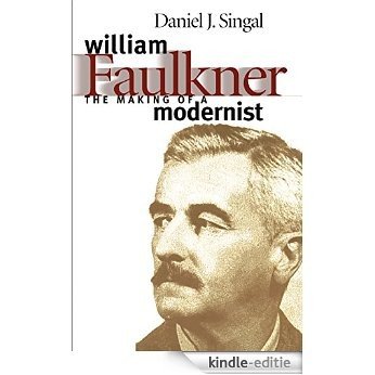 William Faulkner: The Making of a Modernist (Fred W. Morrison Series in Southern Studies) [Kindle-editie]