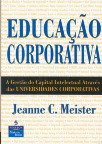 Educação Corporativa. Gestão do Capital Intelectual Através das Universidades Corporativas