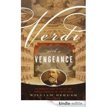 Verdi With a Vengeance: An Energetic Guide to the Life and Complete Works of the King of Opera [Kindle-editie]
