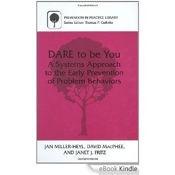 Dare to be You: A Systems Approach to the Early Prevention of Problem Behaviors (Prevention in Practice Library) [eBook Kindle]