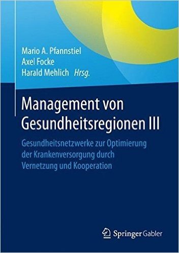 Management Von Gesundheitsregionen III: Gesundheitsnetzwerke Zur Optimierung Der Krankenversorgung Durch Vernetzung Und Kooperation baixar