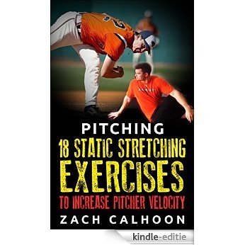 Pitching - 18 Static Stretching Exercises To Increase Pitcher Velocity (Pitcher Workouts Book 3) (English Edition) [Kindle-editie]