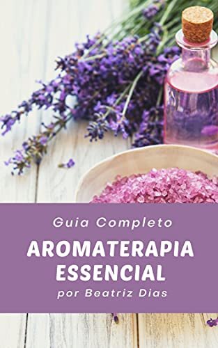 Aromaterapia Essencial: Aprenda o Poder dos Óleos Essenciais