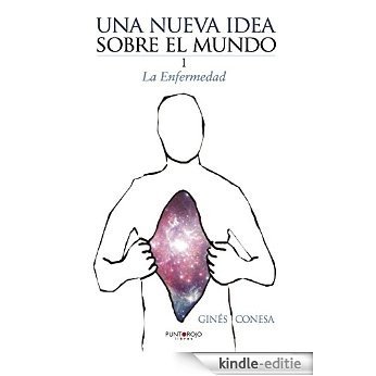 Una nueva idea sobre el mundo. I La enfermedad (Spanish Edition) [Kindle-editie]