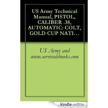 US Army Technical Manual, PISTOL, CALIBER .38, AUTOMATIC: COLT, GOLD CUP NATIONAL MATCH, PISTOL, CALIBER .45, AUTOMATIC: COLT, GOLD CUP NATIONAL MATCH, ... 52, TM 9-1005-206-14P/3 (English Edition) [Kindle-editie]