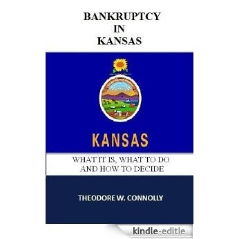 Bankruptcy in Kansas: What it is, What to Do, and How to Decide (What is Bankruptcy Book 17) (English Edition) [Kindle-editie]