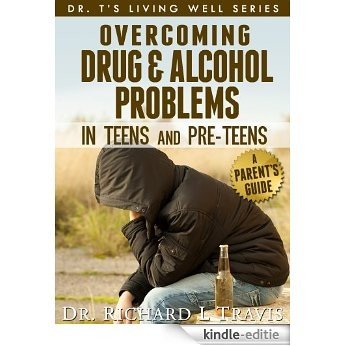 Overcoming Drug and Alcohol Problems in Teens and Pre-Teens: A Parent's Guide (Dr T's  Living Well Series) (English Edition) [Kindle-editie]