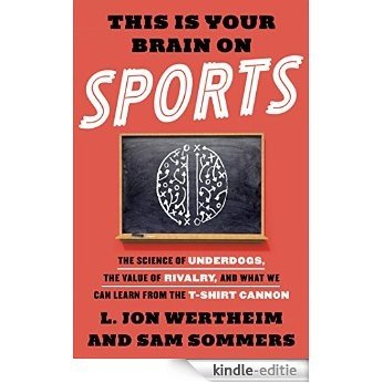 This Is Your Brain on Sports: The Science of Underdogs, the Value of Rivalry, and What We Can Learn from the T-Shirt Cannon [Kindle-editie]