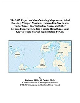indir The 2007 Report on Manufacturing Mayonnaise, Salad Dressing, Vinegar, Mustard, Horseradish, Soy Sauce, Tartar Sauce, Worcestershire Sauce, and Other ... and Gravy: World Market Segmentation by City