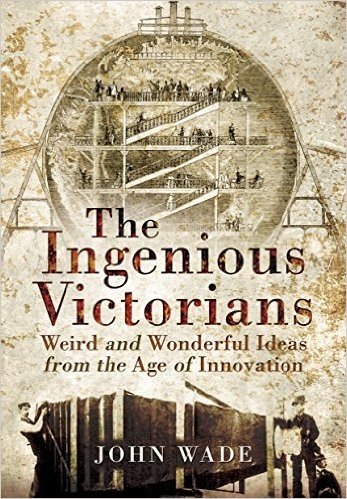 The Ingenious Victorians: Weird and Wonderful Ideas from the Age of Innovation