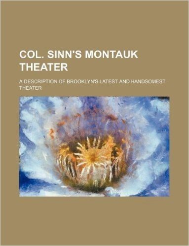 Col. Sinn's Montauk Theater; A Description of Brooklyn's Latest and Handsomest Theater