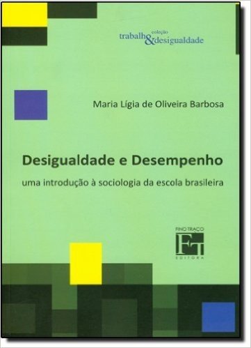 Desigualdade e Desempenho. Uma Introdução Sociologia da Escola Brasil