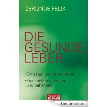 Die gesunde Leber: Entlasten und revitalisieren - Krankheiten erkennen und behandeln (German Edition) [Kindle-editie]