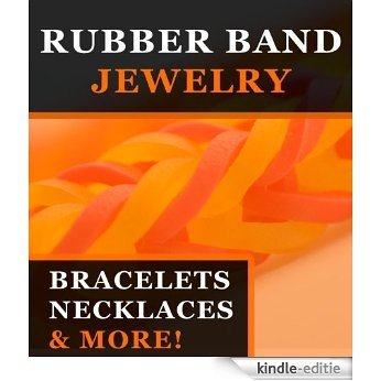 Rubber Band Jewelry - Bracelets, Necklaces & More! (English Edition) [Kindle-editie]