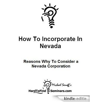 How To Incorporate In Nevada: Reasons Why To Consider a Nevada Corporation (English Edition) [Kindle-editie]