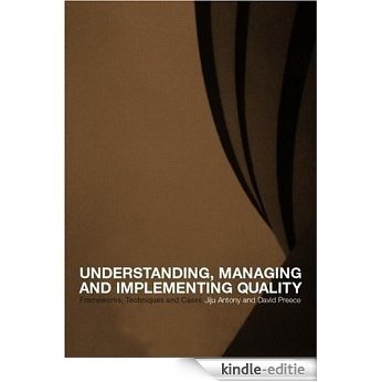 Understanding, Managing and Implementing Quality: Frameworks, Techniques and Cases [Kindle-editie]