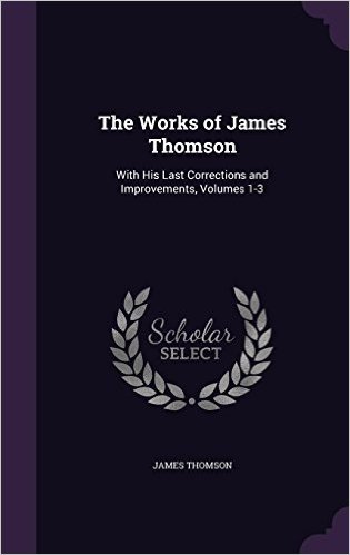 The Works of James Thomson: With His Last Corrections and Improvements, Volumes 1-3