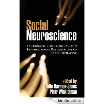 Social Neuroscience: Integrating Biological and Psychological Explanations of Social Behavior [Kindle-editie]