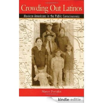 Crowding Out Latinos: Mexican Americans in the Public Consciousness [Kindle-editie]