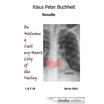 Be welcome & call my heart Lily of the Valley (Leben & Tod 19) (German Edition) [Kindle-editie]