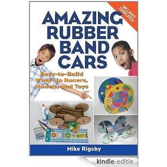 Amazing Rubber Band Cars: Easy-to-Build Wind-Up Racers, Models, and Toys [Kindle-editie]