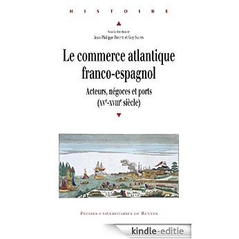 Le commerce atlantique franco-espagnol: Acteurs, négoces et ports (xve-xviiie siècle) (Histoire) [Kindle-editie]