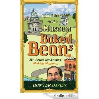 Behind the Scenes at the Museum of Baked Beans: My Search for Britain's Maddest Museums [Kindle-editie]