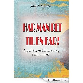Har man ret til en far?: - legal børnekidnapning i Danmark [Kindle-editie]