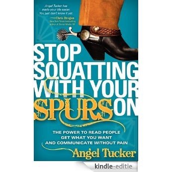 Stop Squatting With Your Spurs On: The Power to Read People, Get what you Want, and Communicate without Pain [Kindle-editie]