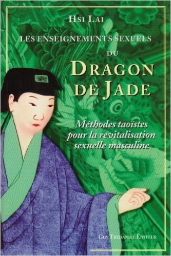 Télécharger Les enseignements sexuels du Dragon de Jade : Méthodes taoïstes pour la revitalisation sexuelle masculine