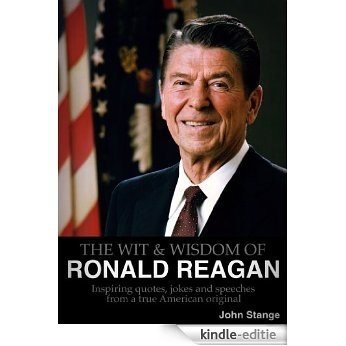 THE WIT & WISDOM OF RONALD REAGAN - Inspiring quotes, jokes and speeches from a true American original (English Edition) [Kindle-editie]