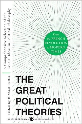 The Great Political Theories, Volume 2: A Comprehensive Selection of the Crucial Ideas in Political Philosophy from the French Revolution to Modern Ti
