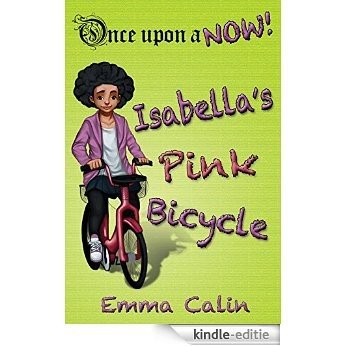 Isabella's Pink Bicycle: An illustrated, interactive, magical bedtime story chapter book adventure for kids (Once upon a NOW 2) (English Edition) [Kindle-editie]