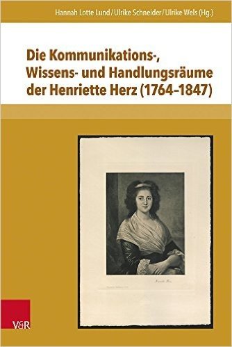 Die Kommunikations-, Wissens- Und Handlungsraume Der Henriette Herz (1764-1847)