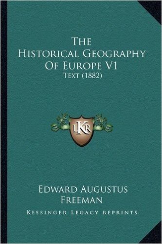 The Historical Geography of Europe V1: Text (1882)