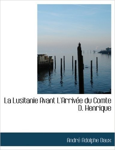 La Lusitanie Avant L'Arriv E Du Comte D. Henrique