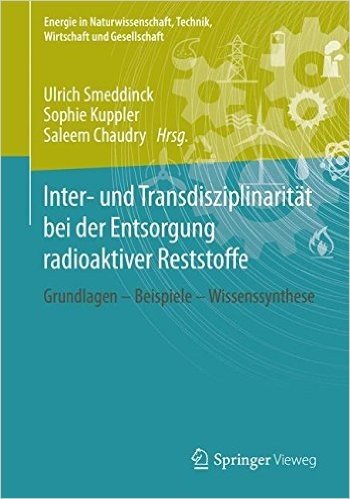 Inter- Und Transdisziplinaritat Bei Der Entsorgung Radioaktiver Reststoffe: Grundlagen Beispiele Wissenssynthese
