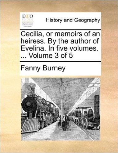 Cecilia, or Memoirs of an Heiress. by the Author of Evelina. in Five Volumes. ... Volume 3 of 5
