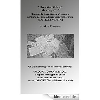 Ho pubblicato il falso? Mea culpa...: Storia della Rosa Bianca: 2° versione (Italian Edition) [Kindle-editie]