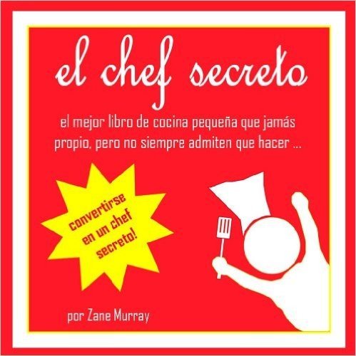 el chef secreto, el mejor libro de cocina pequeña que alguna vez, sino nunca va a admitir que hacer ... (Spanish Edition)