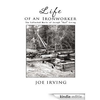 Life of an Ironworker: The Collected Works of Joseph "Red" Irving (English Edition) [Kindle-editie]