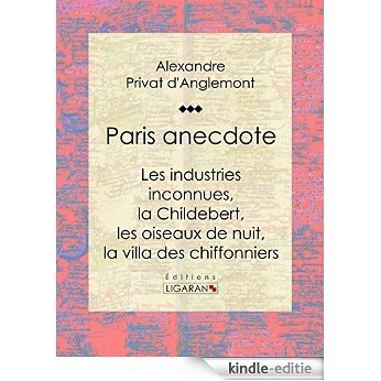 Paris anecdote: Les industries inconnues, la Childebert, les oiseaux de nuit, la villa des chiffonniers (French Edition) [Kindle-editie]
