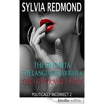 The Senorita, The Language Barrier & The Governor's Wife (Politically Incorrect Book 2) (English Edition) [Kindle-editie]
