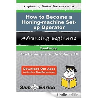 How to Become a Honing-machine Set-up Operator (English Edition) [Kindle-editie]