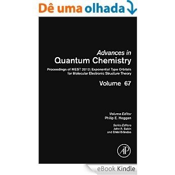 Proceedings of MEST 2012: Exponential Type Orbitals for Molecular Electronic Structure Theory: 67 (Advances in Quantum Chemistry) [eBook Kindle]