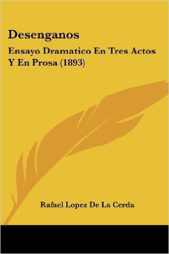 Desenganos: Ensayo Dramatico En Tres Actos y En Prosa (1893)