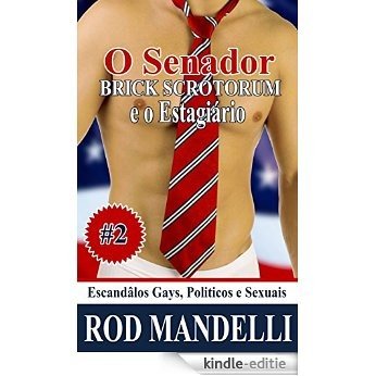 Escandâlos Gays, Politicos e Sexuais #2: O Senator Brick Scrotorum e o Estagiário (Portuguese Edition) [Kindle-editie]