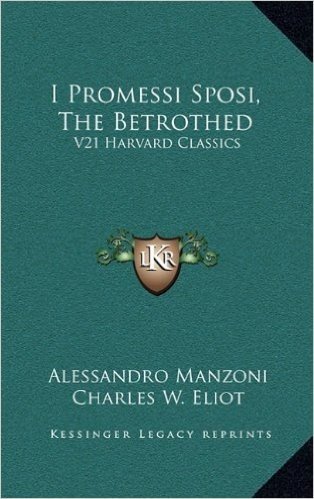 I Promessi Sposi, the Betrothed: V21 Harvard Classics