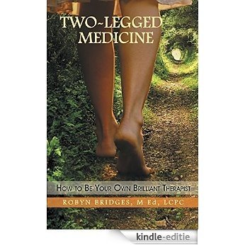 Two-Legged Medicine: How to Be Your Own Brilliant Therapist (English Edition) [Kindle-editie]