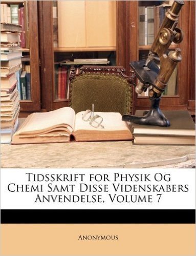 Tidsskrift for Physik Og Chemi Samt Disse Videnskabers Anvendelse, Volume 7